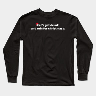 Let's Get Drunk And Ruin Christmas X Funny xmas Drinking Long Sleeve T-Shirt